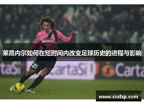 莱昂内尔如何在短时间内改变足球历史的进程与影响