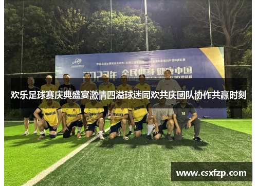 欢乐足球赛庆典盛宴激情四溢球迷同欢共庆团队协作共赢时刻