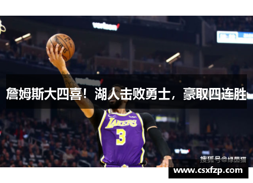 詹姆斯大四喜！湖人击败勇士，豪取四连胜