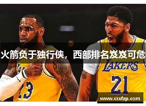 火箭负于独行侠，西部排名岌岌可危