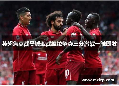 英超焦点战曼城迎战维拉争夺三分激战一触即发