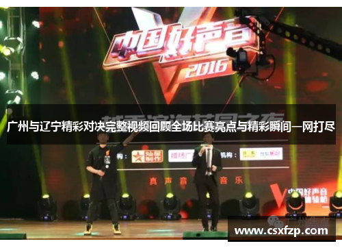 广州与辽宁精彩对决完整视频回顾全场比赛亮点与精彩瞬间一网打尽